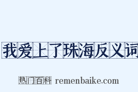 我爱上了珠海反义词是什么意思的图片